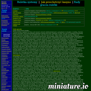 Rady dla tych, którzy chca dzieki prostym matematycznym zasadom wygrac w internetowej ruletce. Mnóstwo systemów ruletki, polecen i rad. Ruletka jest jak kobieta, kiedy oferujecie jej male kwoty, na poczatek nic nie mówi, lecz z ubiegiem czasu obrazi sie, zabierze pieniadze i odtraci jak psa. Systemy umozliwiaja ja przechytrzyc, lecz jej kaprysy nadchodza nagle i trwaja czasami dluzej, niz da sie spodziewac. ./_thumb/ruletka-systemy.com.png