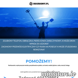 ZGUBIONY TELEFON, OBRĄCZKA, PIERŚCIONEK ZARĘCZYNOWY, A MOŻE DRON WPADŁ DO JEZIORA?
ZAGINIONY PRZEWÓD ELEKTRYCZNY CZY RURA NA POSESJI? A MOŻE STUDZIENKA REWIZYJNA?

POMOŻEMY!
Nurkowanie z wykrywaczem metalu, poszukiwania w piasku, na trawie, wodzie (jezioro, rzeka, morze) i śniegu.